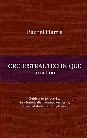 Harris, Rachel. Orchestral Technique in action - Guidelines for playing in a historically informed orchestra aimed at student string players. tredition, 2020.