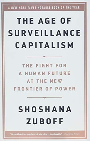 Zuboff, Shoshana. The Age of Surveillance Capitalism - The Fight for a Human Future at the New Frontier of Power. PublicAffairs, 2019.
