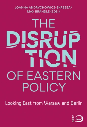 Andrychowicz-Skrzeba, Joanna / Max Brändle (Hrsg.). The Disruption of Eastern Policy - Looking East from Warsaw and Berlin. Dietz Verlag J.H.W. Nachf, 2023.