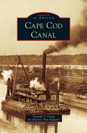 England, Timothy T. Orwig for Historic N / Orwig, Timothy et al. Cape Cod Canal. Arcadia Publishing Library Editions, 2013.