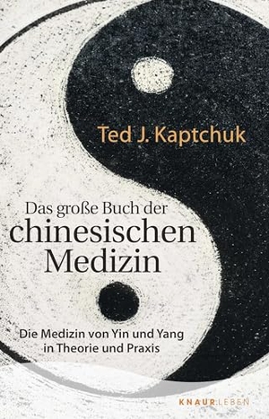 Kaptchuk, Ted J.. Das große Buch der chinesischen Medizin - Die Medizin von Yin und Yang in Theorie und Praxis. Knaur MensSana TB, 2022.