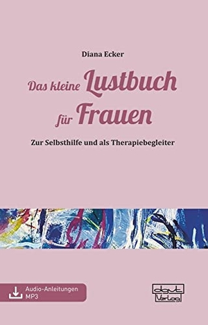 Ecker, Diana. Das kleine Lustbuch für Frauen - Zur Selbsthilfe und als Therapiebegleiter. dgvt-Verlag, 2022.