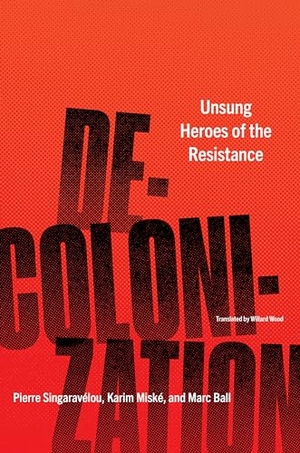 Singaravélou, Pierre / Miské, Karim et al. Decolonization - Unsung Heroes of the Resistance. Other Press (NY), 2023.