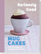 Seriously Good Mug Cakes