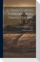 S. Thasci Caecili Cypriani Opera Omnia, Volume 1...