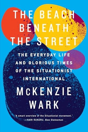 Wark, Mckenzie. The Beach Beneath the Street - The Everyday Life and Glorious Times of the Situationist International. Verso, 2015.
