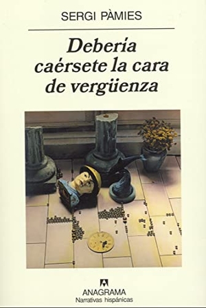 Pàmies, Sergi. Debería caérsete la cara de vergüenza. Editorial Anagrama S.A., 2007.