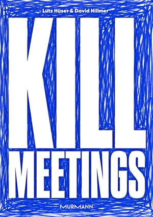 Hillmer, David / Lutz Hüser. Kill Meetings - Weniger reden. Mehr machen.. Murmann Publishers, 2026.