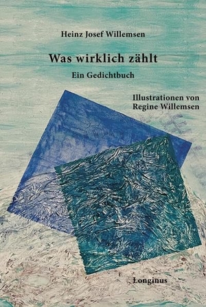 Willemsen, Heinz Josef. Was wirklich zählt - Ein Gedichtbuch. Longinus, 2022.