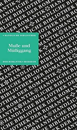 Lillge, Claudia (Hrsg.). Muße und Müßiggang - Handliche Bibliothek der Romantik Band 13. Secession Verlag, 2024.