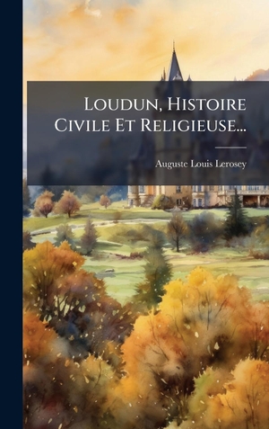 Lerosey, Auguste Louis. Loudun, Histoire Civile Et Religieuse.... Tradd Street Press, 2025.