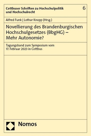 Funk, Alfred / Lothar Knopp (Hrsg.). Novellierung des Brandenburgischen Hochschulgesetzes (BbgHG) - Mehr Autonomie? - Tagungsband zum Symposium vom 17. Februar 2023 in Cottbus. Nomos Verlags GmbH, 2023.