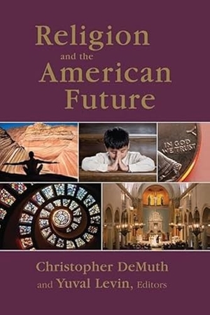 Demuth, Christopher / Yuval Levin. Religion and the American Future. AEI Press, 2008.
