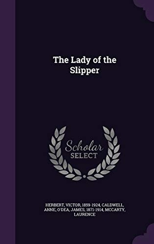 Herbert, Victor / Caldwell, Anne et al. The Lady of the Slipper. Touchladybirdlucky Studios, 2015.