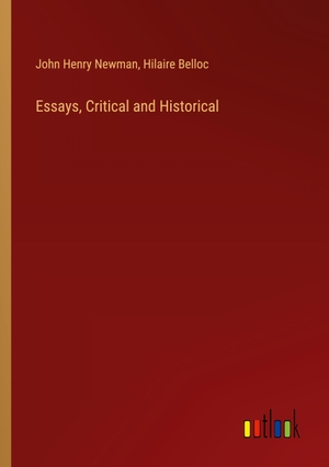 Newman, John Henry / Hilaire Belloc. Essays, Critical and Historical. Outlook Verlag, 2024.