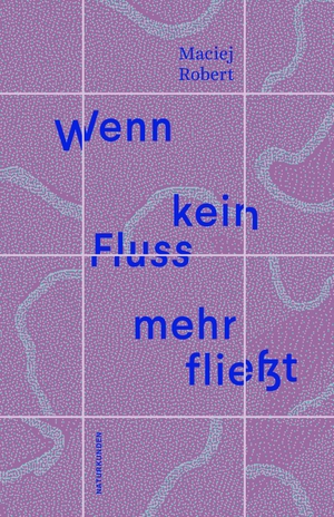 Robert, Maciej. Wenn kein Fluss mehr fließt. Matthes & Seitz Verlag, 2026.