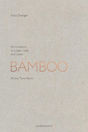 Zwerger, Klaus. Bamboo - An Invitation to Linger, Look, and Listen | Blicke, Töne, Raum. Schlebrügge.Editor, 2026.