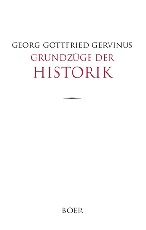 Georg Gottfried Gervinus. Grundzüge der Historik.