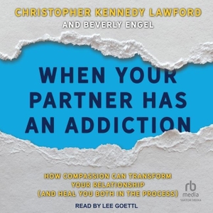 Lawford, Christopher Kennedy / Beverly Engel. When Your Partner Has an Addiction: How Compassion Can Transform Your Relationship (and Heal You Both in the Process). Tantor, 2022.