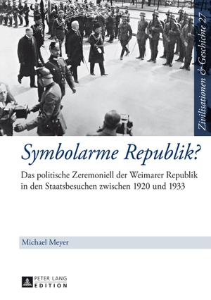 Meyer, Michael. Symbolarme Republik? - Das politische Zeremoniell der Weimarer Republik in den Staatsbesuchen zwischen 1920 und 1933. Peter Lang, 2014.