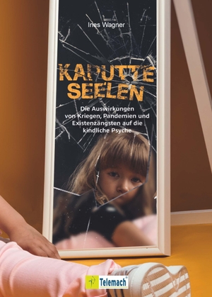 Wagner, Ines. Kaputte Seelen - Die Auswirkungen von Kriegen, Pandemien und Existenzängsten auf die kindliche Psyche. Mentoren-Media-Verlag Gmb, 2023.