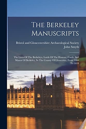 Smyth, John. The Berkeley Manuscripts: The Lives Of The Berkeleys, Lords Of The Honour, Castle And Manor Of Berkeley, In The County Of Gloucester, From 1066. LEGARE STREET PR, 2022.
