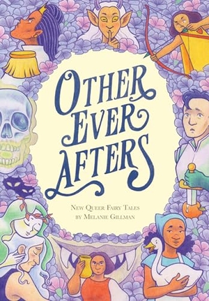 Gillman, Melanie. Other Ever Afters - New Queer Fairy Tales (a Graphic Novel). Random House Children's Books, 2022.