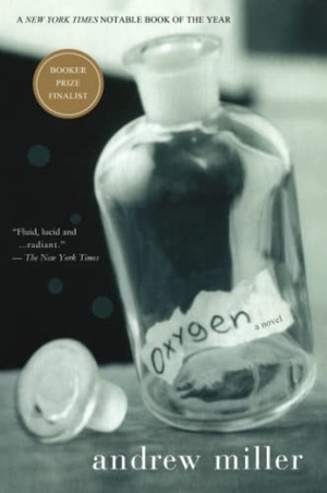 Miller, Andrew. Oxygen. Houghton Mifflin, 2003.