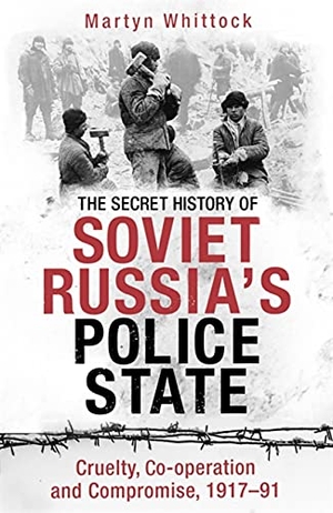 Whittock, Martyn. The Secret History of Soviet Russia's Police State - Cruelty, Co-Operation and Compromise, 1917-91. Little, Brown Book Group, 2022.
