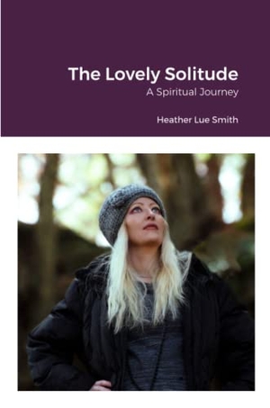 Smith, Heather. The Lovely Solitude - A Spiritual Journey. Lulu.com, 2023.