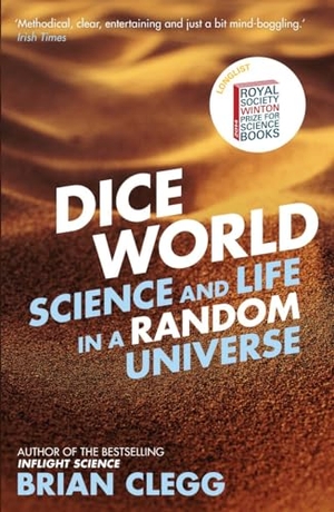 Clegg, Brian. Dice World - Science and Life in a Random Universe. Amberley Publishing, 2014.