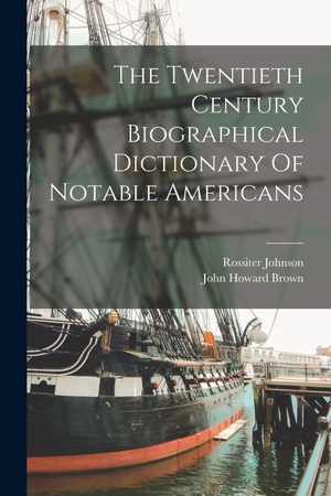 Johnson, Rossiter. The Twentieth Century Biographical Dictionary Of Notable Americans. Creative Media Partners, LLC, 2022.