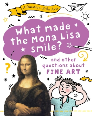 Auld, Mary. A Question of the Arts: What Made the Mona Lisa Smile (and other questions about fine arts). Hachette Children's Group, 2026.