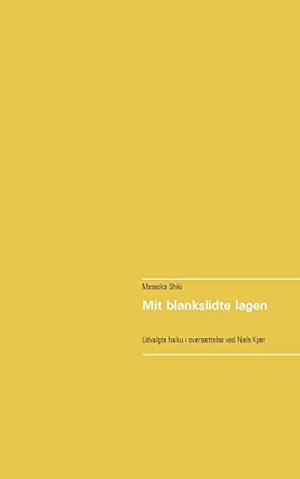 Shiki, Masaoka. Mit blankslidte lagen - Udvalgte haiku i oversættelse ved Niels Kjær. Books on Demand, 2018.