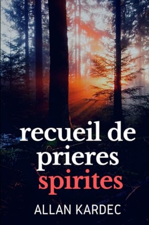 Kardec, Allan. Recueil de Prieres Spirites. Lulu.com, 2020.