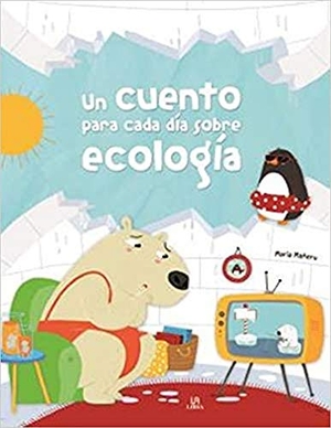 Mañeru Cámara, María / Equipo Editorial. Un cuento para cada día sobre ecología. Editorial LIBSA, S.A., 2019.