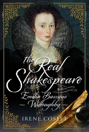 Coslet, Irene. The Real Shakespeare - Emilia Bassano Willoughby. Pen & Sword Books, 2026.