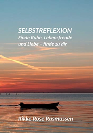 Rasmussen, Rikke Rose. Selbstreflexion - Finde Ruhe, Lebensfreude und Liebe - finde zu dir. Books on Demand, 2020.