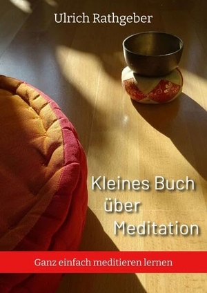 Rathgeber, Ulrich. Kleines Buch über Meditation - Ganz einfach meditieren lernen. tredition, 2022.
