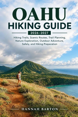 Barton, Hannah. OAHU HIKING GUIDE 2026-2027 - Hiking Trails, Scenic Routes, Trail Planning, Nature Exploration, Outdoor Adventure, Safety, and Hiking Preparation. Independently published, 2026.