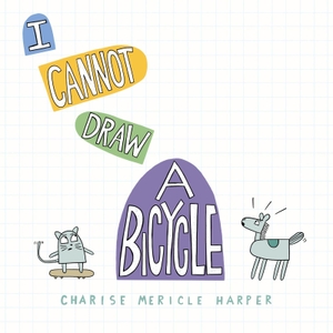 Harper, Charise Mericle. I Cannot Draw a Bicycle. Union Square & Co., 2023.