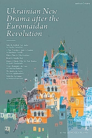Vorozhbyt, Natal'ya / Kosodii, Anastasiia et al. Ukrainian New Drama After the Euromaidan Revolution - Take the Rubbish Out, Sasha; A Time Traveller's Guide to Donbas; Pilates Time; Bomb; House of Ghosts. Why. We. Fled. Donbas; I Don't Remember the Name; The Mother by Gorky; Tolyk the Diaryman. Bloomsbury Academic, 2023.