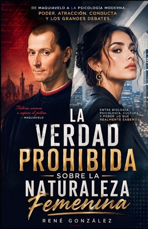 González, René. La Verdad Prohibida Sobre La Naturaleza Femenina - De Maquiavelo a la psicología moderna: poder, atracción, conducta y los grandes debates. Amazon Digital Services LLC - Kdp, 2026.