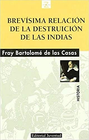 Bartolomé De Las Casas. Brevísima relación de la destrucción de las Indias. Editorial Juventud, S.A., 2009.