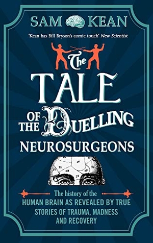 Kean, Sam. The Tale of the Duelling Neurosurgeons - The History of the Human Brain as Revealed by True Stories of Trauma, Madness, and Recovery. DK, 2015.