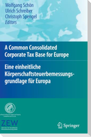 A Common Consolidated Corporate Tax Base for Europe ¿ Eine einheitliche Körperschaftsteuerbemessungsgrundlage für Europa