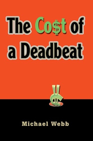 Webb, Michael. The Cost of a Deadbeat. Author Solutions Inc, 2005.