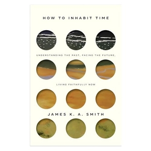 Smith, James. How to Inhabit Time ITPE - Understanding the Past, Facing the Future, Living Faithfully Now. Baker Publishing Group, 2022.