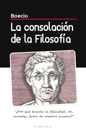 Boecio, Anicio Manlio Torcuato Severino. La consolación de la filosofía. Editorial Maxtor, 2019.