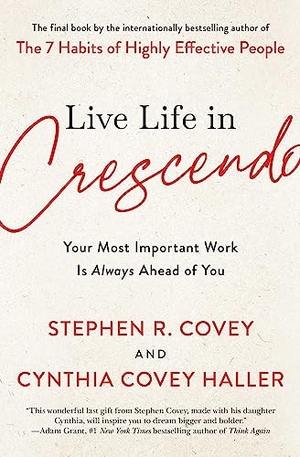 Covey, Stephen R / Cynthia Covey Haller. Live Life in Crescendo - Your Most Important Work Is Always Ahead of You. Simon & Schuster, 2023.